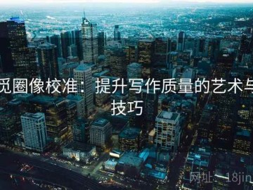 觅圈像校准：提升写作质量的艺术与技巧