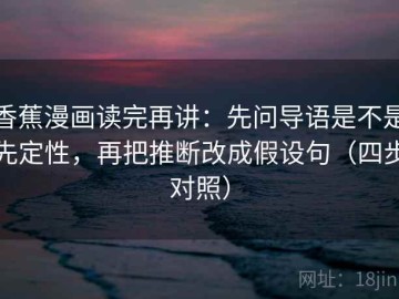香蕉漫画读完再讲：先问导语是不是先定性，再把推断改成假设句（四步对照）