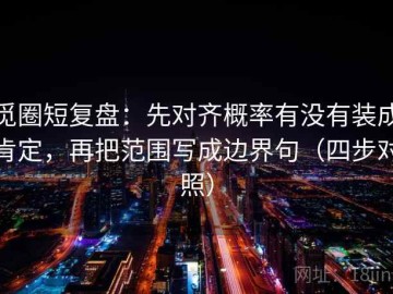 觅圈短复盘：先对齐概率有没有装成肯定，再把范围写成边界句（四步对照）
