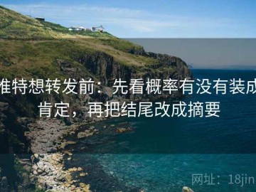 推特想转发前：先看概率有没有装成肯定，再把结尾改成摘要