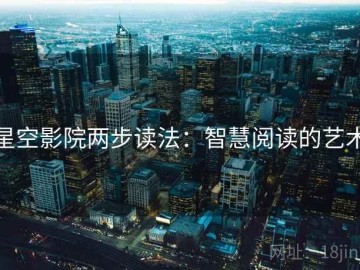 星空影院两步读法：智慧阅读的艺术
