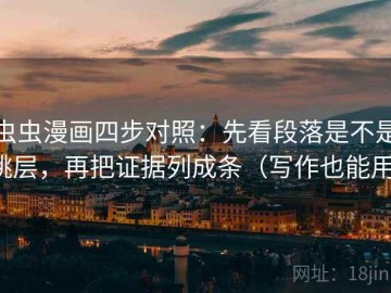 虫虫漫画四步对照：先看段落是不是跳层，再把证据列成条（写作也能用）