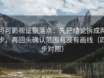 可可影视证据落点：先把结论拆成两步，再回头确认范围有没有画线（四步对照）
