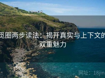 觅圈两步读法：揭开真实与上下文的双重魅力