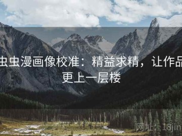 虫虫漫画像校准：精益求精，让作品更上一层楼