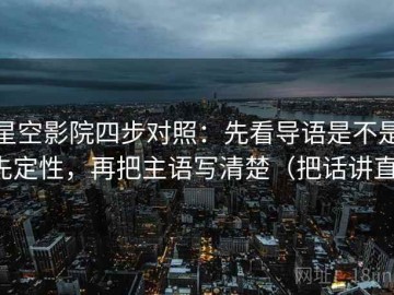 星空影院四步对照：先看导语是不是先定性，再把主语写清楚（把话讲直）