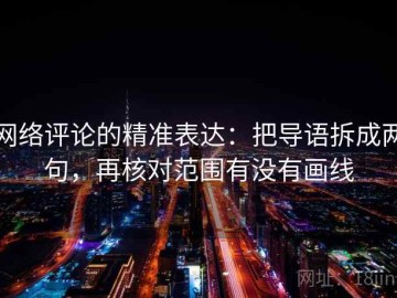 网络评论的精准表达：把导语拆成两句，再核对范围有没有画线