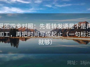 觅圈四步对照：先看转发语是不是再加工，再把时间写成起止（一句标注就够）