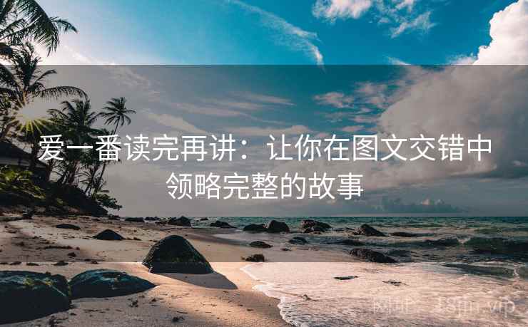 爱一番读完再讲：让你在图文交错中领略完整的故事