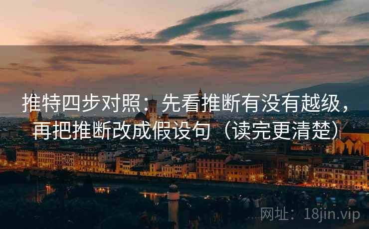 推特四步对照:先看推断有没有越级,再把推断改成假设句(读完更清楚) 推特四步对照:先看推断有没有越级,再把推断改成假设句(读完更清楚)