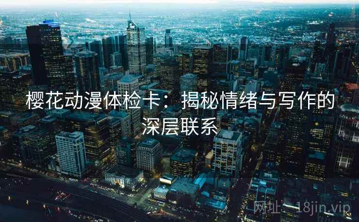 樱花动漫体检卡：揭秘情绪与写作的深层联系