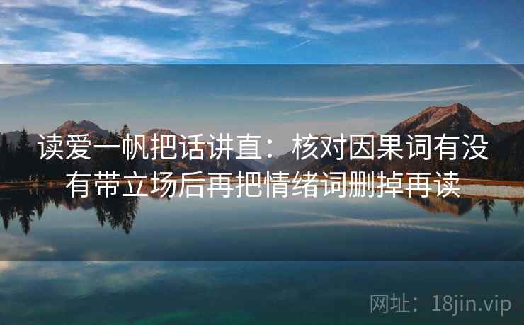 读爱一帆把话讲直：核对因果词有没有带立场后再把情绪词删掉再读