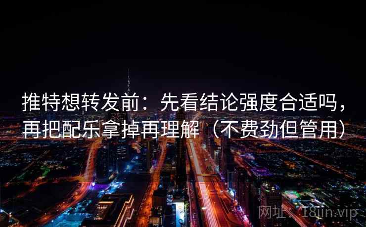 推特想转发前：先看结论强度合适吗，再把配乐拿掉再理解（不费劲但管用）